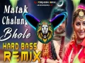 Matak Chalungi Bhole (Dj Remix Hard Bass Full Vibration) Cover